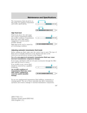 Page 247The transmission fluid should be in
this range if at ambient temperature
(10°C-35°C [50°F-95°F]).
High fluid level
Fluid levels above the safe range
may result in transmission failure.
An overfill condition of transmission
fluid may cause shift and/or
engagement concerns and/or
possible damage.
High fluid levels can be caused by
an overheating condition.
Adjusting automatic transmission fluid levels
Before adding any fluid, make sure the correct type is used. The type of
fluid used is normally indicated...