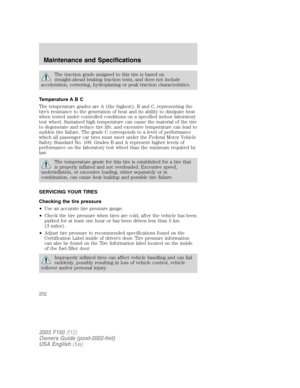 Page 252The traction grade assigned to this tire is based on
straight-ahead braking traction tests, and does not include
acceleration, cornering, hydroplaning or peak traction characteristics.
Temperature A B C
The temperature grades are A (the highest), B and C, representing the
tire’s resistance to the generation of heat and its ability to dissipate heat
when tested under controlled conditions on a specified indoor laboratory
test wheel. Sustained high temperature can cause the material of the tire
to...