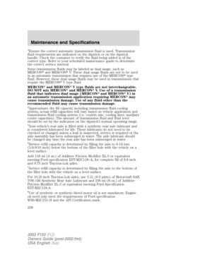 Page 2583Ensure the correct automatic transmission fluid is used. Transmission
fluid requirements are indicated on the dipstick or on the dipstick
handle. Check the container to verify the fluid being added is of the
correct type. Refer to your scheduled maintenance guide to determine
the correct service interval.
Some transmission fluids may be labeled as dual usage, such as
MERCONand MERCONV. These dual usage fluids are not to be used
in an automatic transmission that requires use of the MERCONtype
fluid....