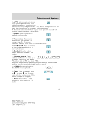 Page 276.AUTO:Allows you to set strong
radio stations without losing your
original manually set preset stations.
Select a frequency and press AUTO. Once the six strongest stations are
filled, the station stored in memory 1 will begin to play.
To deactivate autoset and return to your audio system’s manually set
memory stations, press the control again.
7.Shuffle:Press to play the CD
tracks in random order.
8.Compression:Compression
adjust brings soft and loud CD
passages together for a more
consistent listening...