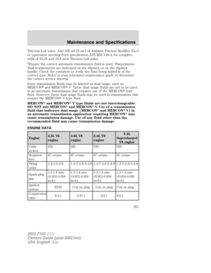 Page 261Traction-Lok axles. Add 236 ml (8 oz.) of Additive Friction Modifier XL-3
or equivalent meeting Ford specification EST-M2C118-A for complete
refill of 10.25 and 10.5 inch Traction-Lok axles.
2Ensure the correct automatic transmission fluid is used. Transmission
fluid requirements are indicated on the dipstick or on the dipstick
handle. Check the container to verify the fluid being added is of the
correct type. Refer to your scheduled maintenance guide to determine
the correct service interval.
Some...