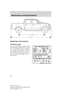 Page 266IDENTIFYING YOUR VEHICLE
Certification label
The National Highway Traffic Safety
Administration Regulations require
that a Certification label be affixed
to a vehicle and prescribe where the
Certification label may be located.
The Certification label is located on
the front door latch pillar on the
driver’s side.
1
4
2003 F150(f12)
Owners Guide (post-2002-fmt)
USA English(fus)
Maintenance and Specifications
266 