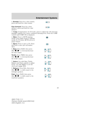 Page 292.Rewind:Press for a slow rewind,
press and hold for a fast rewind.
Fast forward:Press for a slow
advance, press and hold for a fast
advance.
3.Comp(Compression): In CD mode, press to adjust the soft and loud
passages together for a more consistent listening level. Press the COMP
control until COMP ON is displayed.
4.Mute:Press to MUTE playing
media; press again return to playing
media. In CD mode, MUTE acts as a
pause feature.
5.Eject:Press to eject a CD. Press
and hold to auto eject all loaded
discs....