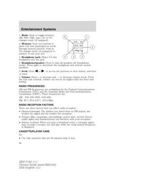 Page 361.Mode:Push to toggle between
AM, FM1, FM2, tape, CD or CD
changer mode (if equipped).
2.Memory:Push successively to
allow rear seat passengers to scroll
through memory presets. Push in
CD changer mode (if equipped) to
advance to the next disc.
3.Headphone jack:Plug a 3.5 mm
headphone into the jack.
4.Headphone/speaker:Press to turn all speakers off (headphone
mode). Press again to deactivate the headphone and activate system
speakers.
5.Seek:Press
orto access the previous or next station, selection
or...