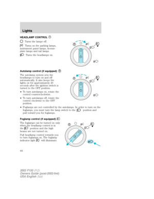 Page 44HEADLAMP CONTROL
Turns the lamps off.
Turns on the parking lamps,
instrument panel lamps, license
plate lamps and tail lamps.
Turns the headlamps on.
Autolamp control (if equipped)
The autolamp system sets the
headlamps to turn on and off
automatically. It also keeps the
lights on for approximately 20
seconds after the ignition switch is
turned to the OFF position.
•To turn autolamps on, rotate the
control counterclockwise.
•To turn autolamps off, rotate the
control clockwise to the OFF
position....