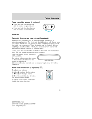 Page 61Power rear slider window (if equipped)
•Press and hold the open arrow
side of control to open window.
•Press and hold the closed arrow
side of control to close window.
MIRRORS
Automatic dimming rear view mirrors (if equipped)
Your vehicle is equipped with an inside rear view mirror with an
auto-dimming function. The electronic day/night mirror will change from
the normal state to the non-glare state when bright lights (glare) reach
the inside rear view mirror. When the inside rear view mirror detects...