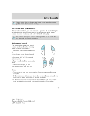 Page 63Never adjust the accelerator and brake pedal with feet on the
pedals while the vehicle is moving.
SPEED CONTROL (IF EQUIPPED)
With speed control set, you can maintain a speed of 48 km/h (30 mph)
or more without keeping your foot on the accelerator pedal. Speed
control does not work at speeds below 48 km/h (30 mph).
Do not use the speed control in heavy traffic or on roads that
are winding, slippery or unpaved.
Setting speed control
The controls for using your speed
control are located on the steering...