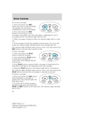 Page 70To record a message:
1. Press and release theREC
buttonone timeto start recording.
(An audible tone will sound,
confirming the onset of recording).
2. Press and release theREC
buttona second timeto end
recording. (An audible tone will sound again, confirming the end of
recording and the red indicator light will turn off.)
3. While a message is being recorded, the indicator light will be a solid
red.
4. If the message exceeds the available memory space, two tones will
sound, the indicator light will flash...