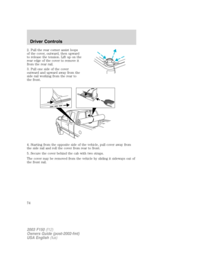 Page 742. Pull the rear corner assist loops
of the cover, outward, then upward
to release the tension. Lift up on the
rear edge of the cover to remove it
from the rear rail.
3. Pull one side of the cover
outward and upward away from the
side rail working from the rear to
the front.
4. Starting from the opposite side of the vehicle, pull cover away from
the side rail and roll the cover from rear to front.
5. Secure the cover behind the cab with two straps.
The cover may be removed from the vehicle by sliding it...