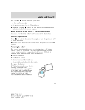 Page 81The UNLOCKfeature will work again after:
•a door has become ajar,
•the ignition is turned to the ON position, or
•using the UNLOCK
control on your remote entry transmitter or
unlocking via the keyless entry keypad.
Power door lock disable feature — activation/deactivation
Please see your dealer in order to activate/deactivate this feature.
Sounding a panic alarm
Press
to activate the alarm. Press again or turn the ignition to ACC
or ON to deactivate.
Note:The panic alarm will only operate when the...