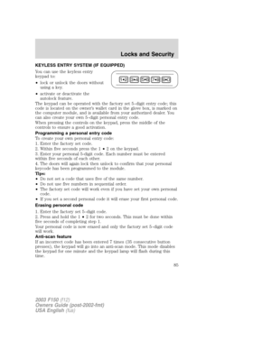 Page 85KEYLESS ENTRY SYSTEM (IF EQUIPPED)
You can use the keyless entry
keypad to:
•lock or unlock the doors without
using a key.
•activate or deactivate the
autolock feature.
The keypad can be operated with the factory set 5–digit entry code; this
code is located on the owner’s wallet card in the glove box, is marked on
the computer module, and is available from your authorized dealer. You
can also create your own 5–digit personal entry code.
When pressing the controls on the keypad, press the middle of the...