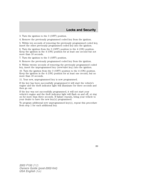 Page 893. Turn the ignition to the 3 (OFF) position.
4. Remove the previously programmed coded key from the ignition.
5. Within ten seconds of removing the previously programmed coded key,
insert the other previously programmed coded key into the ignition.
6. Turn the ignition from the 3 (OFF) position to the 4 (ON) position.
Keep the ignition in the 4 (ON) position for at least one second but not
more than 10 seconds.
7. Turn the ignition to the 3 (OFF) position.
8. Remove the previously programmed coded key...