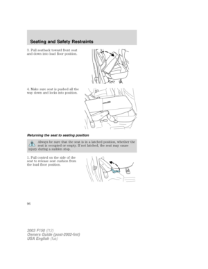 Page 963. Pull seatback toward front seat
and down into load floor position.
4. Make sure seat is pushed all the
way down and locks into position.
Returning the seat to seating position
Always be sure that the seat is in a latched position, whether the
seat is occupied or empty. If not latched, the seat may cause
injury during a sudden stop.
1. Pull control on the side of the
seat to release seat cushion from
the load floor position.
2003 F150(f12)
Owners Guide (post-2002-fmt)
USA English(fus)
Seating and...