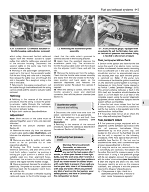 Page 103which pulley, disconnect the first cable end
nipple from the throttle actuator’s upper
pulley, then slide the cable outer upwards out
of the actuator housing. Disconnect the
second cable in the same way from the
actuator’s lower pulley.
6Working in the passenger compartment,
reach up to the top of the accelerator pedal.
Pull the end fitting and collar out of the pedal,
then release the cable inner wire through the
slot in the pedal. Tie a length of string to the
end of the cable.
7Returning to the engine...