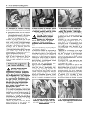 Page 104(b) If the pressure is low, pinch the fuel return
line. If the pressure now goes up, renew
the fuel pressure regulator. If the pressure
does not increase, check the fuel feed
line, the fuel pump and the fuel filter.
6Detach the vacuum hose from the fuel
pressure regulator; the pressure shown on the
gauge should increase. Note the increase in
pressure, and compare it with that listed in
this Chapter’s Specifications. If the pressure
increase is not as specified, check the
vacuum hose and pressure...