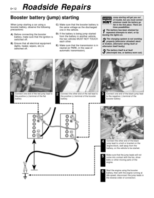 Page 120•12
When jump-starting a car using a
booster battery, observe the following
precautions:
A)Before connecting the booster
battery, make sure that the ignition is
switched off.
B)Ensure that all electrical equipment
(lights, heater, wipers, etc) is
switched off.C)Make sure that the booster battery is
the same voltage as the discharged
one in the vehicle.
D)If the battery is being jump-started
from the battery in another vehicle,
the two vehcles MUST NOT TOUCH
each other.
E)Make sure that the transmission...