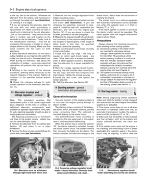 Page 116at the top, two at the bottom). Withdraw the
alternator from the engine, and manoeuvre it
out through the wheel arch (see illustration).
Do not drop it, it is fragile.
7If you are renewing the alternator, take the
old one with you when purchasing a
replacement unit. Make sure that the new or
rebuilt unit is identical to the old alternator.
Look at the terminals - they should be the
same in number, size and location as the
terminals on the old alternator. Finally, look at
the identification markings -...