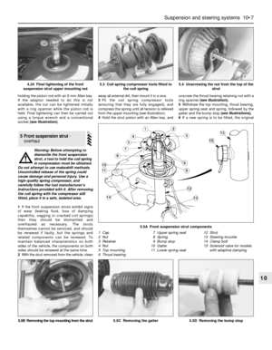 Page 161holding the piston rod with an 8 mm Allen key.
If the adaptor needed to do this is not
available, the nut can be tightened initially
with a ring spanner while the piston rod is
held. Final tightening can then be carried out
using a torque wrench and a conventional
socket (see illustration).
Warning: Before attempting to
dismantle the front suspension
strut, a tool to hold the coil spring
in compression must be obtained.
Do not attempt to use makeshift methods.
Uncontrolled release of the spring could...