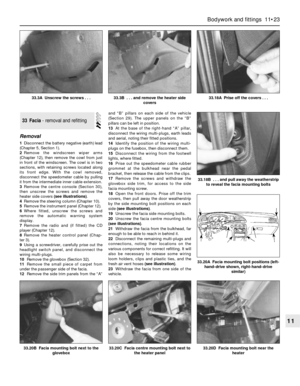 Page 200Removal
1Disconnect the battery negative (earth) lead
(Chapter 5, Section 1).
2Remove the windscreen wiper arms
(Chapter 12), then remove the cowl from just
in front of the windscreen. The cowl is in two
sections, with retaining screws located along
its front edge. With the cowl removed,
disconnect the speedometer cable by pulling
it from the intermediate inner cable extension.
3Remove the centre console (Section 30),
then unscrew the screws and remove the
heater side covers (see illustrations).
4Remove...