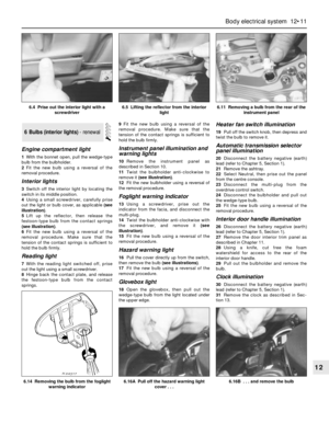 Page 212Engine compartment light
1With the bonnet open, pull the wedge-type
bulb from the bulbholder.
2Fit the new bulb using a reversal of the
removal procedure.
Interior lights
3Switch off the interior light by locating the
switch in its middle position.
4Using a small screwdriver, carefully prise
out the light or bulb cover, as applicable (see
illustration).
5Lift up the reflector, then release the
festoon-type bulb from the contact springs
(see illustration).
6Fit the new bulb using a reversal of the
removal...