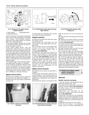 Page 221switches mounted in the engine compartment
with a control cable connected to the throttle
valve actuator, driver-operated switches,
brake and clutch pedal switches, an indicator
light, and a road speed sensor.
4The driver-operated switches are mounted
on the steering wheel, and allow the driver to
control the various functions.
5The vehicle speed sensor uses the
speedometer cable drive pinion to generate
pulses which are fed to the speed control unit.
6The stop-light switch, brake pedal switch
and (when...