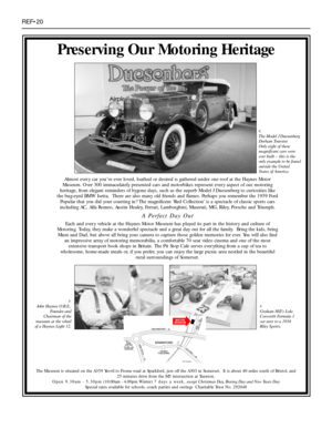 Page 279REF•20
Almost ever y car you’ve ever loved, loathed or desired is gathered under one roof at the Haynes Motor
Museum. Over 300 immaculately presented cars and motorbikes represent ever y aspect of our motoring
heritage, from elegant reminders of bygone days, such as the superb Model J Duesenberg to curiosities like
the bug-eyed BMW Isetta.  There are also many old friends and flames. Perhaps you remember the 1959 Ford
Popular that you did your courting in? The magnificent ‘Red Collection’ is a spectacle...