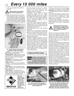 Page 30comb” or compressed air to clean the
condenser. 
Warning: Wear eye protection
when using compressed air!
(d) Check that the drain tube from the front
of the evaporator is clear - note that it is
normal to have clear fluid (water) dripping
from this while the system is in operation,
to the extent that quite a large puddle can
be left under the vehicle when it is parked.
2It’s a good idea to operate the system forabout 30 minutes at least once a month,
particularly during the winter. Long term
non-use can...