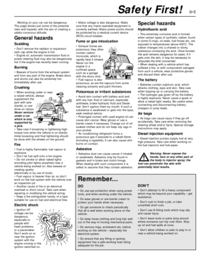 Page 5Working on your car can be dangerous.
This page shows just some of the potential
risks and hazards, with the aim of creating a
safety-conscious attitude.
General hazards
Scalding
• Don’t remove the radiator or expansion
tank cap while the engine is hot.
• Engine oil, automatic transmission fluid or
power steering fluid may also be dangerously
hot if the engine has recently been running.
Burning
• Beware of burns from the exhaust system
and from any part of the engine. Brake discs
and drums can also be...