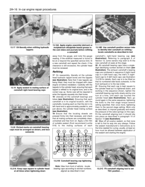 Page 56away from the gauge, and note the gauge
reading. If the endfloat measured is found to
be at or beyond the specified service limit, fit
a new camshaft and repeat the check; if the
clearance is still excessive, the cylinder head
must be renewed.
Refitting
17On reassembly, liberally oil the cylinder
head hydraulic tappet bores and the tappets
(see illustration). Note that if new tappets are
being fitted, they must be charged with clean
engine oil before installation. Carefully refit the
tappets to the...