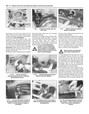 Page 80applicable); note that Ford state that the
piston-cooling oil jets (where fitted) must be
renewed whenever the engine is dismantled
for full overhaul (see illustrations).
2Remove the main bearing caps, and
separate the bearing shells from the caps and
the cylinder block/crankcase. Mark or label
the shells, indicating which bearing they were
removed from, and whether they were in the
cap or the block, then set them aside (see
illustration). Wipe clean the block and cap
bearing recesses, and inspect them...