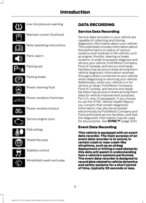 Page 12Low tire pressure warning
Maintain correct fluid level
Note operating instructions
Panic alarm
Parking aid
Parking brake
Power steering fluid
Power windows front/rear
Power window lockout
Service engine soon
Side airbag
Shield the eyes
Stability control
Windshield wash and wipe DATA RECORDING
Service Data Recording
Service data recorders in your vehicle are
capable of collecting and storing
diagnostic information about your vehicle.
This potentially includes information about
the performance or status of...