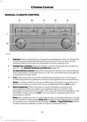 Page 113MANUAL CLIMATE CONTROL
Defrost: Select to distribute air through the windshield air vents. Air distribution
to the instrument panel and footwell vents turns off. You can also use this
setting to defrost and clear the windshield of a thin covering of ice.
A
Heated rear window: Press the button to switch the heated rear window on
and off.  See Heated Windows and Mirrors (page 115).
B
Air distribution control: Adjust the control to turn airflow from the windshield,
instrument panel, or footwell vents on or...