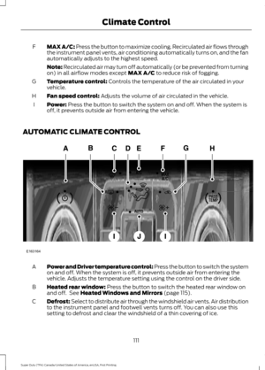 Page 114MAX A/C: Press the button to maximize cooling. Recirculated air flows through
the instrument panel vents, air conditioning automatically turns on, and the fan
automatically adjusts to the highest speed.
F
Note:
 Recirculated air may turn off automatically (or be prevented from turning
on) in all airflow modes except MAX A/C to reduce risk of fogging.
Temperature control:
 Controls the temperature of the air circulated in your
vehicle.
G
Fan speed control:
 Adjusts the volume of air circulated in the...