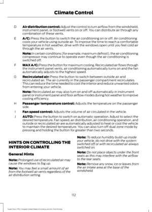 Page 115Air distribution control: Adjust the control to turn airflow from the windshield,
instrument panel, or footwell vents on or off. You can distribute air through any
combination of these vents.
D
A/C: Press the button to switch the air conditioning on or off. Air conditioning
cools your vehicle using outside air. To improve the time to reach a comfortable
temperature in hot weather, drive with the windows open until you feel cold air
through the air vents.
E
Note: In certain conditions (for example,...
