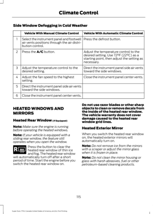 Page 118Side Window Defogging in Cold Weather
Vehicle With Automatic Climate Control
Vehicle With Manual Climate Control
Press the defrost button.
Select the instrument panel and footwell
air vents positions through the air distri-
bution control.
1
Adjust the temperature control to the
desired setting. Use 72°F (22°C) as a
starting point, then adjust the setting as
necessary.
Press the A/C button.
2
Direct the instrument panel side air vents
toward the side windows.
Adjust the temperature control to the
desired...