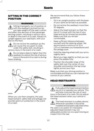 Page 120SITTING IN THE CORRECT
POSITION
WARNINGS
Sitting improperly, out of position or
with the seatback reclined too far
can take weight off the seat cushion
and affect the decision of the passenger
sensing system, resulting in serious injury
or death in the event of a crash. Always sit
upright against your seat back, with your
feet on the floor. Do not recline the seatback as this
can cause the occupant to slide
under the safety belt, resulting in
serious injury in the event of a crash. Do not place objects...