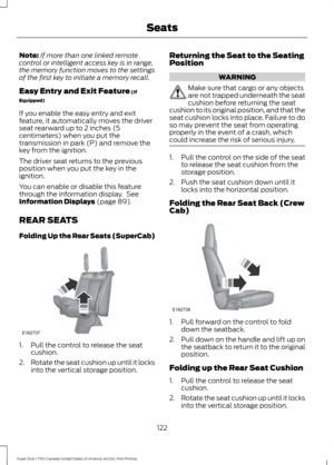 Page 125Note:
If more than one linked remote
control or intelligent access key is in range,
the memory function moves to the settings
of the first key to initiate a memory recall.
Easy Entry and Exit Feature (If
Equipped)
If you enable the easy entry and exit
feature, it automatically moves the driver
seat rearward up to 2 inches (5
centimeters) when you put the
transmission in park (P) and remove the
key from the ignition.
The driver seat returns to the previous
position when you put the key in the
ignition....