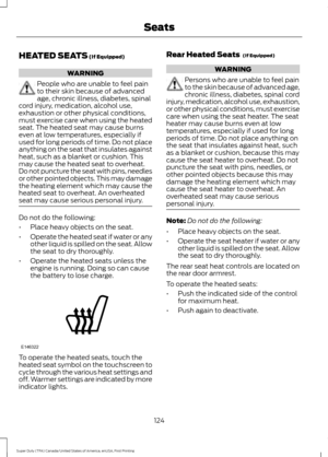 Page 127HEATED SEATS (If Equipped)
WARNING
People who are unable to feel pain
to their skin because of advanced
age, chronic illness, diabetes, spinal
cord injury, medication, alcohol use,
exhaustion or other physical conditions,
must exercise care when using the heated
seat. The heated seat may cause burns
even at low temperatures, especially if
used for long periods of time. Do not place
anything on the seat that insulates against
heat, such as a blanket or cushion. This
may cause the heated seat to overheat....