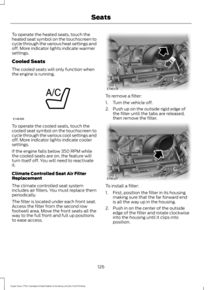 Page 129To operate the heated seats, touch the
heated seat symbol on the touchscreen to
cycle through the various heat settings and
off. More indicator lights indicate warmer
settings.
Cooled Seats
The cooled seats will only function when
the engine is running.
To operate the cooled seats, touch the
cooled seat symbol on the touchscreen to
cycle through the various cool settings and
off. More indicator lights indicate cooler
settings.
If the engine falls below 350 RPM while
the cooled seats are on, the feature...