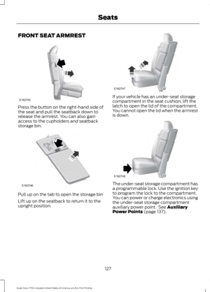 Page 130FRONT SEAT ARMREST
Press the button on the right-hand side of
the seat and pull the seatback down to
release the armrest. You can also gain
access to the cupholders and seatback
storage bin.
Pull up on the tab to open the storage bin
Lift up on the seatback to return it to the
upright position. If your vehicle has an under-seat storage
compartment in the seat cushion, lift the
latch to open the lid of the compartment.
You cannot open the lid when the armrest
is down.
The under-seat storage compartment...