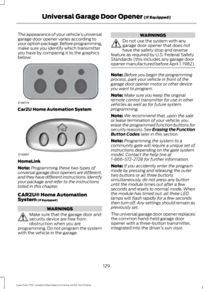 Page 132The appearance of your vehicle
’s universal
garage door opener varies according to
your option package. Before programming,
make sure you identify which transmitter
you have by comparing it to the graphics
below: Car2U Home Automation System
HomeLink
Note:
Programming these two types of
universal garage door openers are different,
and they have different instructions. Identify
your package and refer to the instructions
listed in this chapter.
CAR2U® Home Automation
System (If Equipped) WARNINGS
Make sure...