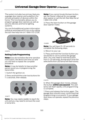 Page 133The system includes two primary features,
a garage door opener and a platform for
remote activation of devices within the
home. This functionality allows you to
program garage door openers as well as
security devices and home lighting
systems.
You can find additional system information
online at www.learcar2U.com or by calling
the toll-free help line on 1-866-572-2728.
Rolling Code Programming
Note:
If you do not follow the time-sensitive
instructions, the device will time out and
you will have to repeat...