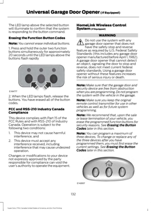 Page 135The LED lamp above the selected button
will illuminate to confirm that the system
is responding to the button command.
Erasing the Function Button Codes
Note:
You cannot erase individual buttons.
1. Press and hold the outer two function
buttons simultaneously for approximately
20 seconds until the LED lamps above the
buttons flash rapidly 2. When the LED lamps flash, release the
buttons. You have erased all of the button
codes.
FCC and RSS-210 Industry Canada
Compliance
This device complies with Part 15...