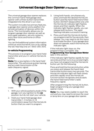 Page 136The universal garage door opener replaces
the common hand-held garage door
opener with a three-button transmitter,
integrated into the driver
’s sun visor.
The system includes two primary features,
a garage door opener and a platform for
remote activation of devices within the
home. This functionality allows you to
program garage door openers as well as
entry gate operators, security systems,
entry door locks and home or office
lighting.
You can find additional system information
online at...