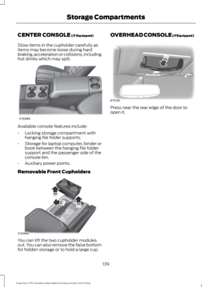 Page 142CENTER CONSOLE (If Equipped)
Stow items in the cupholder carefully as
items may become loose during hard
braking, acceleration or collisions, including
hot drinks which may spill. Available console features include:
•
Locking storage compartment with
hanging file folder supports.
• Storage for laptop computer, binder or
book between the hanging file folder
support and the passenger side of the
console bin.
• Auxiliary power points.
Removable Front Cupholders You can lift the two cupholder modules
out....