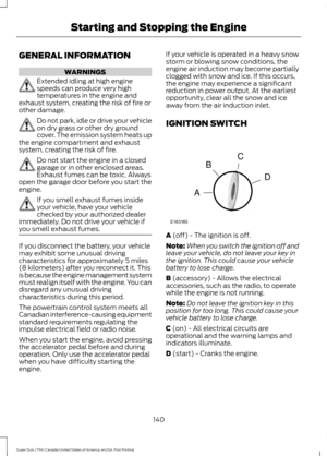 Page 143GENERAL INFORMATION
WARNINGS
Extended idling at high engine
speeds can produce very high
temperatures in the engine and
exhaust system, creating the risk of fire or
other damage. Do not park, idle or drive your vehicle
on dry grass or other dry ground
cover. The emission system heats up
the engine compartment and exhaust
system, creating the risk of fire. Do not start the engine in a closed
garage or in other enclosed areas.
Exhaust fumes can be toxic. Always
open the garage door before you start the...