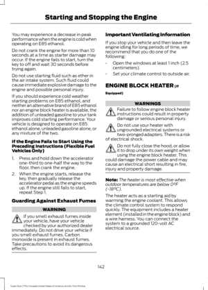 Page 145You may experience a decrease in peak
performance when the engine is cold when
operating on E85 ethanol.
Do not crank the engine for more than 10
seconds at a time as starter damage may
occur. If the engine fails to start, turn the
key to off and wait 30 seconds before
trying again.
Do not use starting fluid such as ether in
the air intake system. Such fluid could
cause immediate explosive damage to the
engine and possible personal injury.
If you should experience cold weather
starting problems on E85...