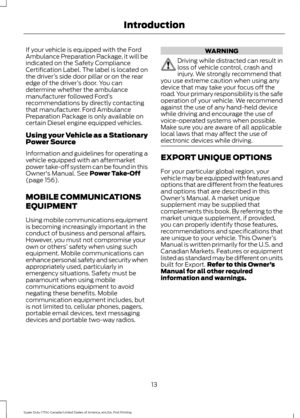 Page 16If your vehicle is equipped with the Ford
Ambulance Preparation Package, it will be
indicated on the Safety Compliance
Certification Label. The label is located on
the driver
’s side door pillar or on the rear
edge of the driver ’s door. You can
determine whether the ambulance
manufacturer followed Ford ’s
recommendations by directly contacting
that manufacturer. Ford Ambulance
Preparation Package is only available on
certain Diesel engine equipped vehicles.
Using your Vehicle as a Stationary
Power...