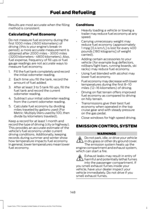 Page 151Results are most accurate when the filling
method is consistent.
Calculating Fuel Economy
Do not measure fuel economy during the
first 1000 miles (1600 kilometers) of
driving (this is your engine
’s break-in
period); a more accurate measurement is
obtained after 2000 miles - 3000 miles
(3200 kilometers - 4800 kilometers). Also,
fuel expense, frequency of fill ups or fuel
gauge readings are not accurate ways to
measure fuel economy.
1. Fill the fuel tank completely and record
the initial odometer...