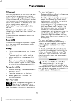 Page 156M (Manual)
With the gearshift lever in manual (M), the
driver can change gears up or down as
desired. By moving the gearshift lever from
drive position drive (D) to manual (M) you
now have control of selecting the gear you
desire using buttons on the shift lever. See
Understanding your SelectShift
Automatic
™ transmission later in this
section.
To return to normal drive (D) position,
move the shift lever back from manual (M)
to drive (D).
The transmission operates in gears one
through six.
Second (2)...